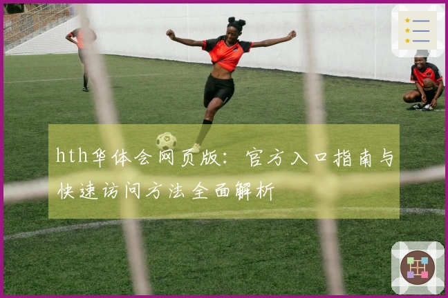 hth华体会网页版：官方入口指南与快速访问方法全面解析