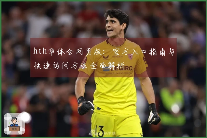 hth华体会网页版：官方入口指南与快速访问方法全面解析